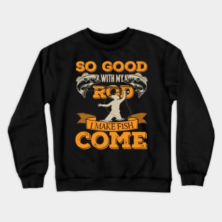 So Good With My Rod I Make Fish Come, Fishing fun Crewneck Sweatshirt